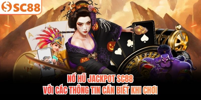 Nổ hũ jackpot SC88 với các thông tin cần biết khi chơi